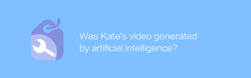 Was Kate's video generated by artificial intelligence?