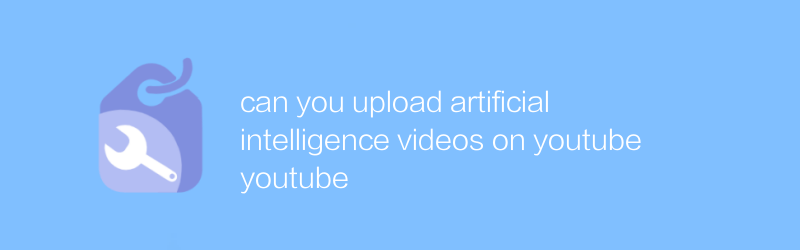 can you upload artificial intelligence videos on youtube youtube