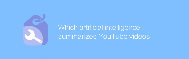 Which artificial intelligence summarizes YouTube videos