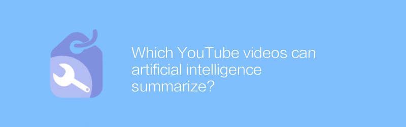 Which YouTube videos can artificial intelligence summarize?