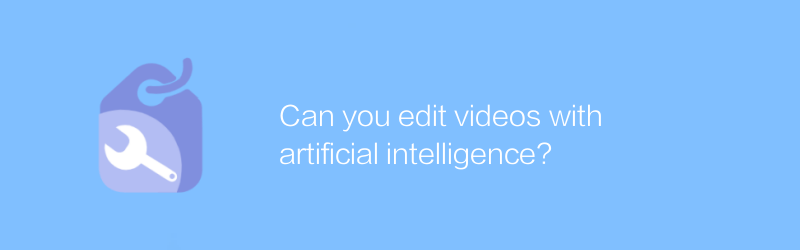 Can you edit videos with artificial intelligence?