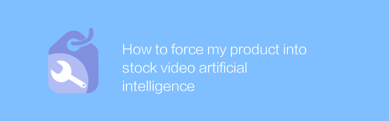 How to force my product into stock video artificial intelligence