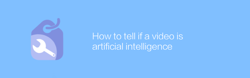 How to tell if a video is artificial intelligence