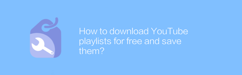 How to download YouTube playlists for free and save them?