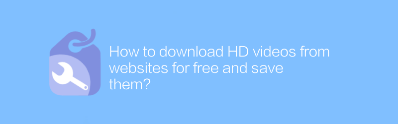 How to download HD videos from websites for free and save them?