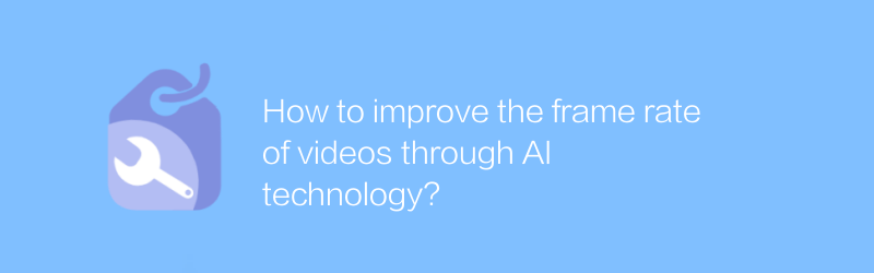 AI技術で動画のフレームレートを向上させるには？