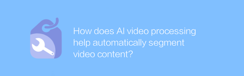 How does AI video processing help automatically segment video content?