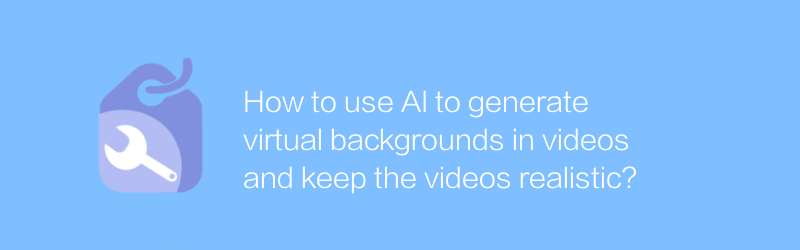 How to use AI to generate virtual backgrounds in videos and keep the videos realistic?