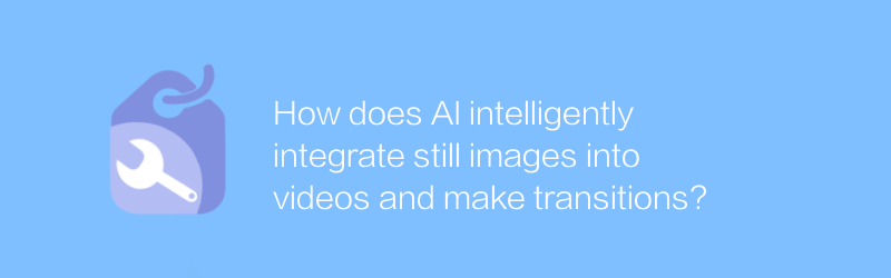 How does AI intelligently integrate still images into videos and make transitions?