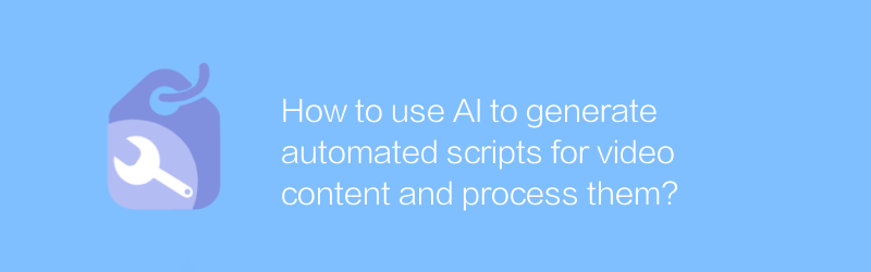 How to use AI to generate automated scripts for video content and process them?