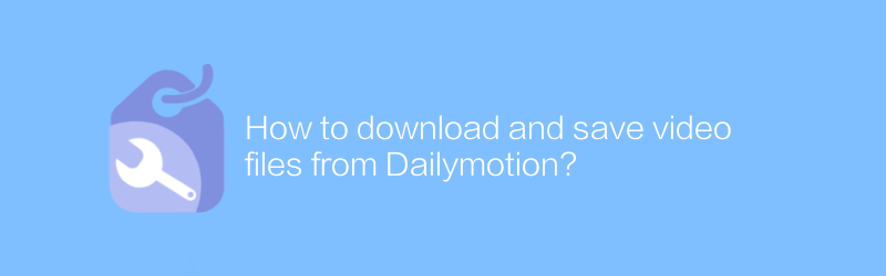 How to download and save video files from Dailymotion?