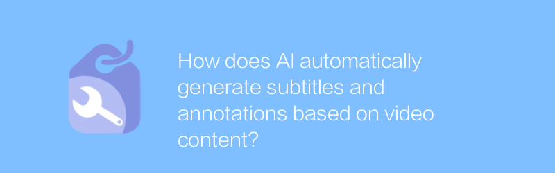 How does AI automatically generate subtitles and annotations based on video content?