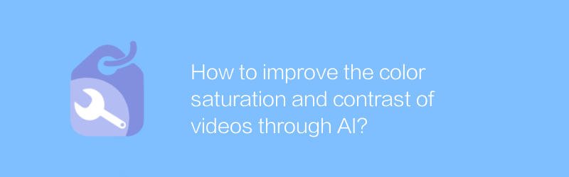 How to improve the color saturation and contrast of videos through AI?