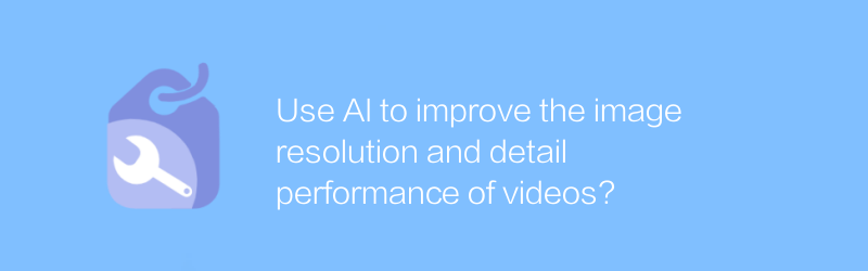 AI を使用して、ビデオの画像解像度と細部のパフォーマンスを向上させますか?