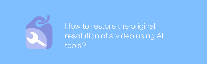 How to restore the original resolution of a video using AI tools?