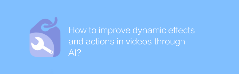 How to improve dynamic effects and actions in videos through AI?