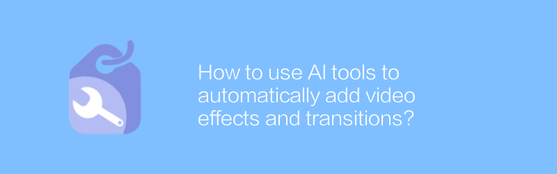 How to use AI tools to automatically add video effects and transitions?