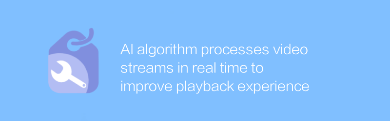 AI algorithm processes video streams in real time to improve playback experience