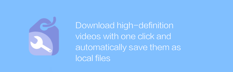 ワンクリックで高解像度ビデオをダウンロードし、ローカル ファイルとして自動的に保存します