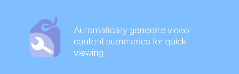 Secara otomatis menghasilkan ringkasan konten video untuk dilihat dengan cepat