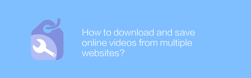 How to download and save online videos from multiple websites?